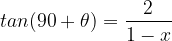 \dpi{120} tan(90+\theta )=\frac{2}{1-x}
